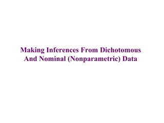 Making Inferences From Dichotomous
And Nominal (Nonparametric) Data
 