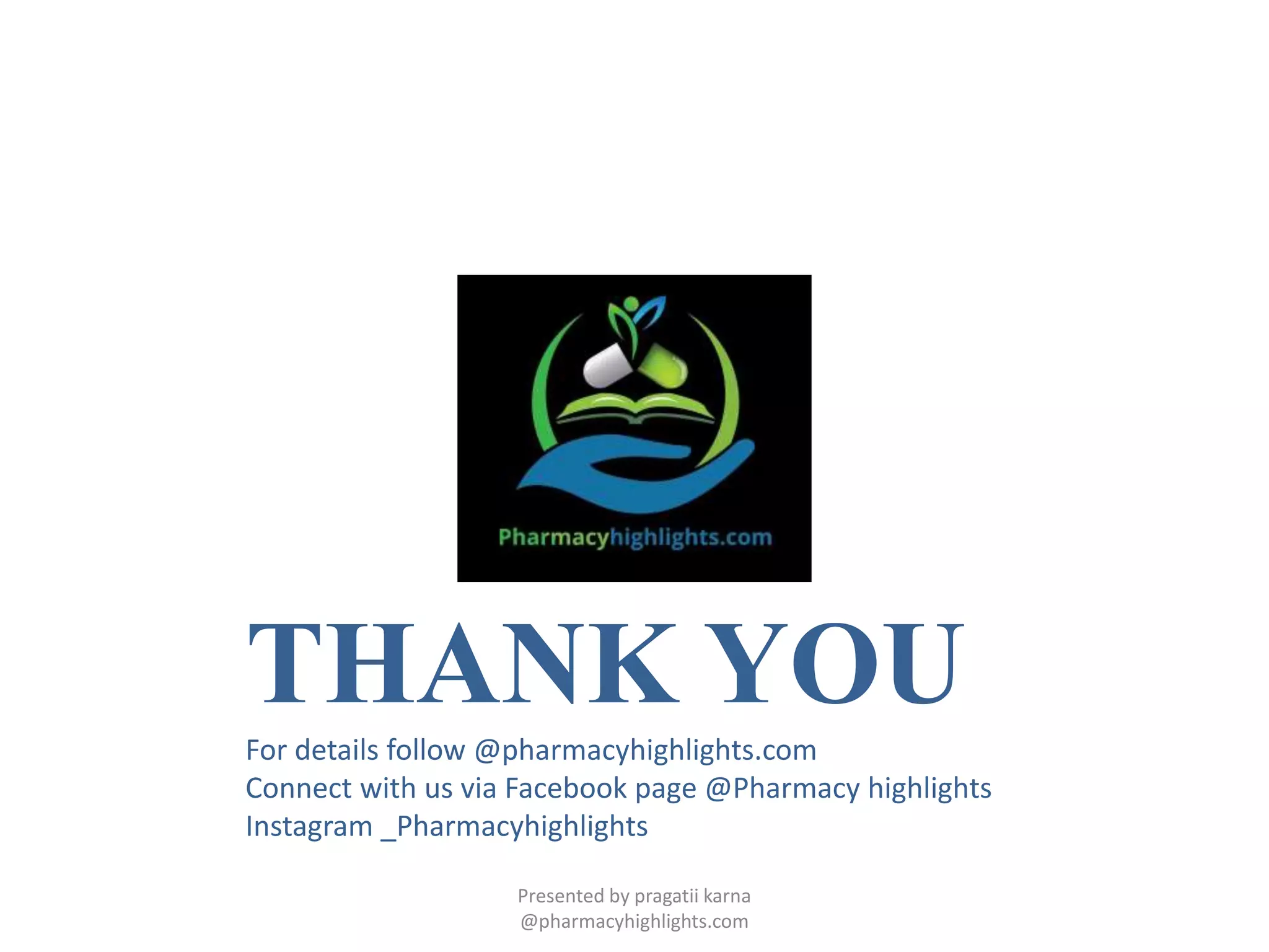 Presented by pragatii karna
@pharmacyhighlights.com
THANK YOUFor details follow @pharmacyhighlights.com
Connect with us via Facebook page @Pharmacy highlights
Instagram _Pharmacyhighlights
 