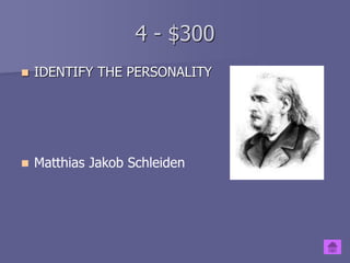 4 - $300
 IDENTIFY THE PERSONALITY
 Matthias Jakob Schleiden
 