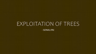 EXPLOITATION OF TREES
- SONALI.PAI
 