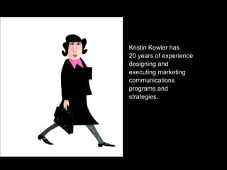 Kristin Kowler has 20 years of experience designing and executing marketing communications programs and strategies. 