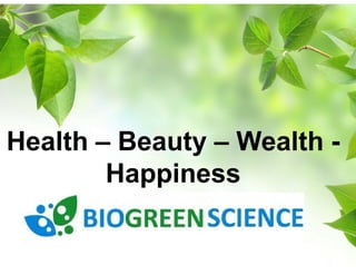 Health – Beauty – Wealth - 
Happiness 
 