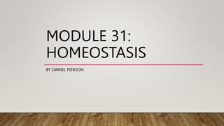 MODULE 31:
HOMEOSTASIS
BY DANIEL PIERSON
 