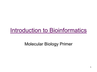 Introduction to Bioinformatics
Molecular Biology Primer
1
 