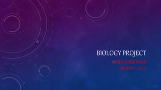 BIOLOGY PROJECT
~BHUVANESHWAR
REDDY – X-C2
 