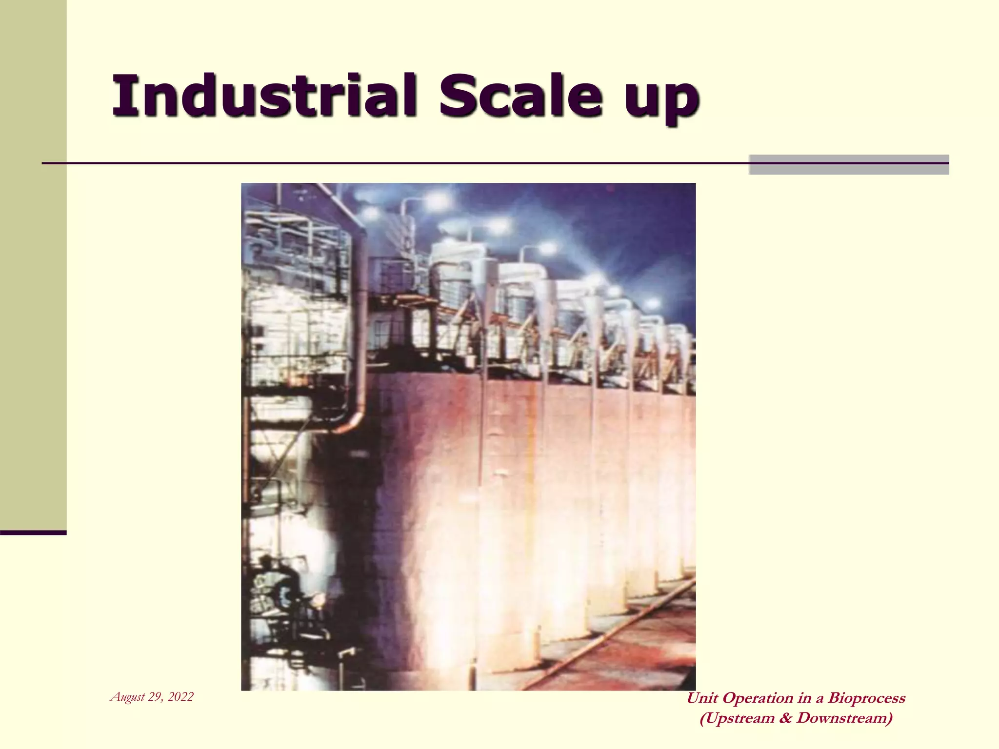 August 29, 2022 Unit Operation in a Bioprocess
(Upstream & Downstream)
Industrial Scale up
 