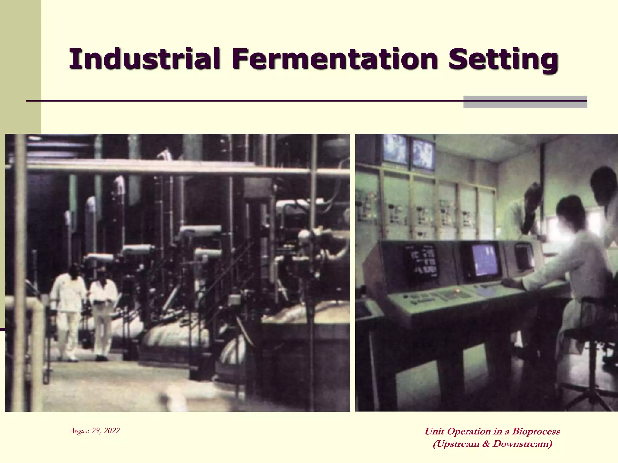 August 29, 2022 Unit Operation in a Bioprocess
(Upstream & Downstream)
Industrial Fermentation Setting
 