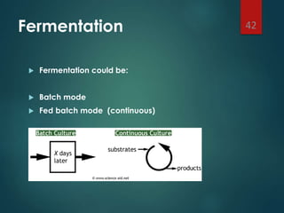Fermentation
 Fermentation could be:
 Batch mode
 Fed batch mode (continuous)
42
 