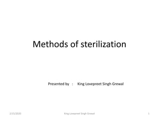 Methods of sterilization
Presented by : King Lovepreet Singh Grewal
2/15/2020 1King Lovepreet Singh Grewal
 