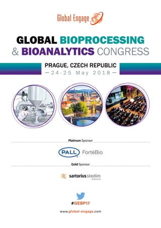 GLOBAL BIOPROCESSING
& BIOANALYTICS CONGRESS
2 4 - 2 5 M a y 2 0 1 8
PRAGUE, CZECH REPUBLIC
www.global-engage.com
#GEBP17
Platinum Sponsor
Gold Sponsor
 