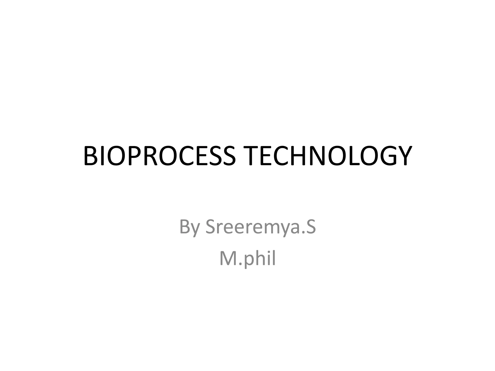 BIOPROCESS TECHNOLOGY
By Sreeremya.S
M.phil