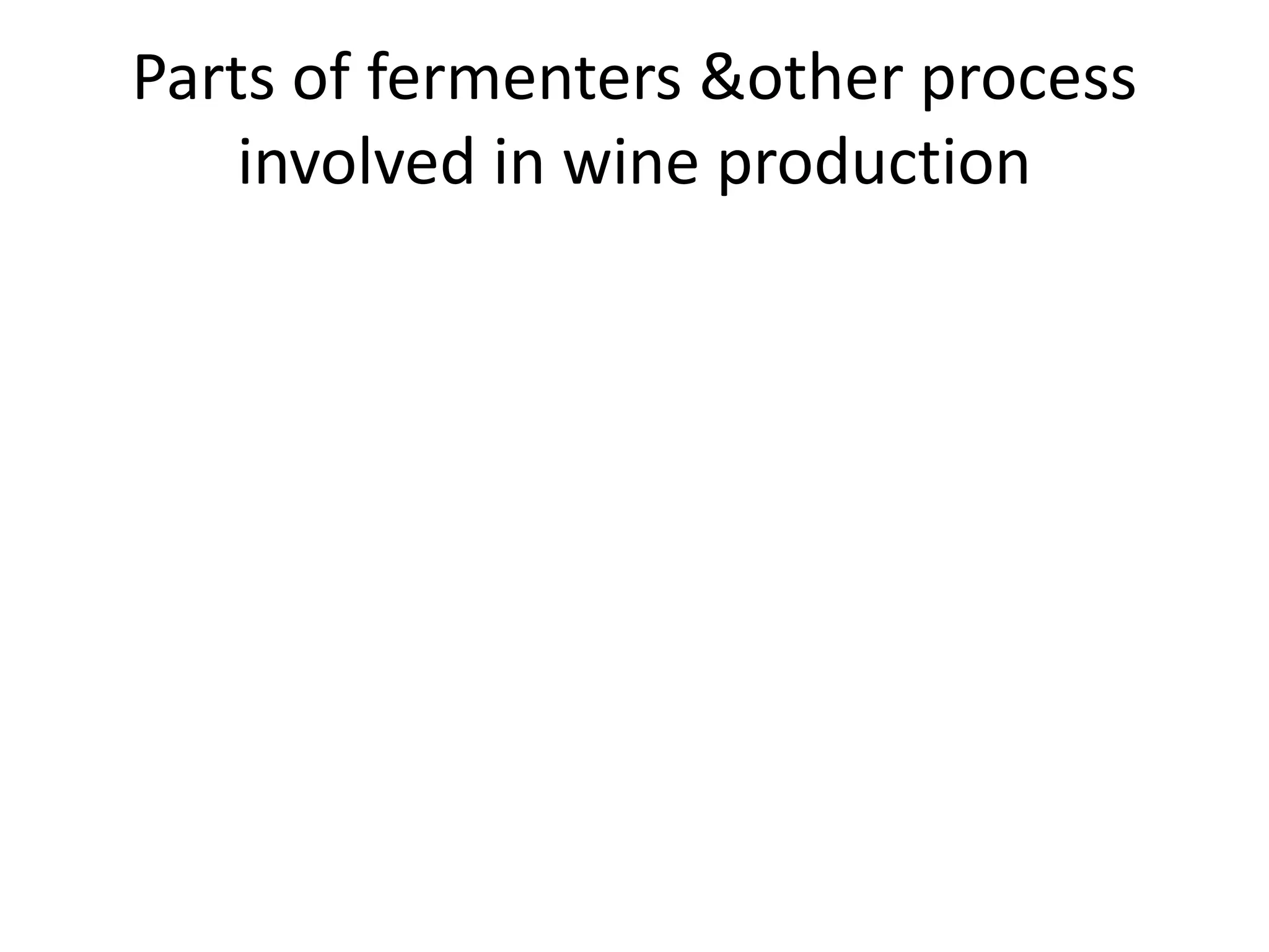 Parts of fermenters &other process
involved in wine production