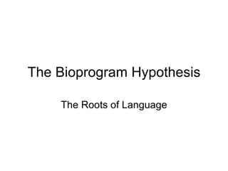 The Bioprogram Hypothesis The Roots of Language 