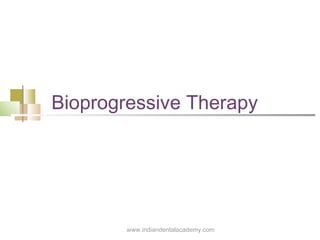 Bioprogressive Therapy
www.indiandentalacademy.com
 