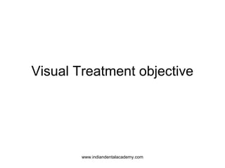 Visual Treatment objective
www.indiandentalacademy.com
 