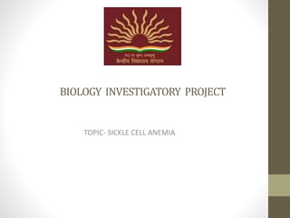 BIOLOGY INVESTIGATORY PROJECT
TOPIC- SICKLE CELL ANEMIA
 