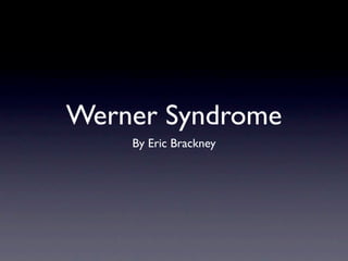Werner Syndrome
    By Eric Brackney
 