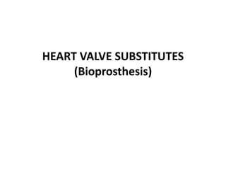 HEART VALVE SUBSTITUTES
(Bioprosthesis)
 