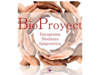 BioProyect
Eneagrama
Biodanza
Epigenética
 