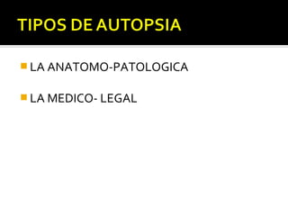  LA ANATOMO-PATOLOGICA


 LA MEDICO- LEGAL
 