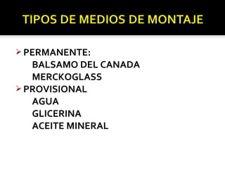  PERMANENTE:
   BALSAMO DEL CANADA
   MERCKOGLASS
 PROVISIONAL
   AGUA
   GLICERINA
   ACEITE MINERAL
 