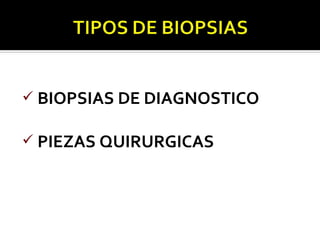  BIOPSIAS DE DIAGNOSTICO


 PIEZAS QUIRURGICAS
 