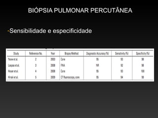 BIÓPSIA PULMONAR PERCUTÂNEA


-Sensibilidade e especificidade



-Posicionamento
 