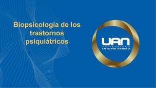 Biopsicología de los
trastornos
psiquiátricos
 