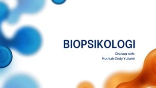 BIOPSIKOLOGI
Disusun oleh:
Muthiah Cindy Yulianti
 