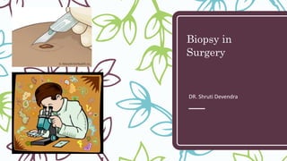 Biopsy in
Surgery
DR. Shruti Devendra
 