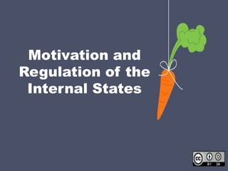Motivation and
Regulation of the
Internal States
 