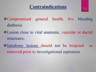 Contraindications
Compromised general health, h/o bleeding
diathesis.
Lesion close to vital anatomic, vascular or ductal...