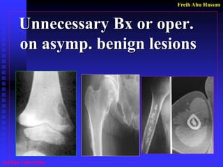 Freih Abu Hassan 
Jordan University 
Unnecessary Bx or oper. on asymp. benign lesions 
 
