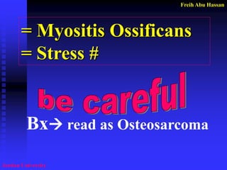 Freih Abu Hassan 
Jordan University 
= Myositis Ossificans 
= Stress # 
Bx read as Osteosarcoma  