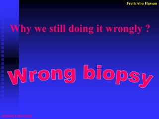 Freih Abu Hassan 
Jordan University 
Why we still doing it wrongly ?  