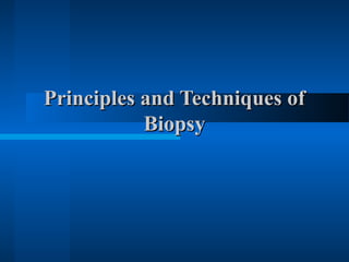 Principles and Techniques ofPrinciples and Techniques of
BiopsyBiopsy
 