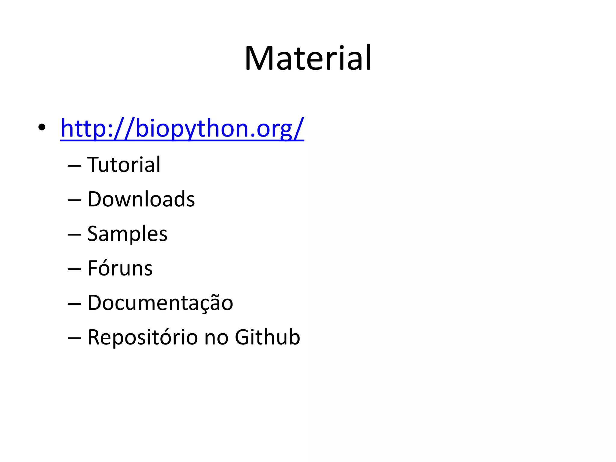 Material • http://biopython.org/ – Tutorial – Downloads – Samples – Fóruns – Documentação – Repositório no Github 
