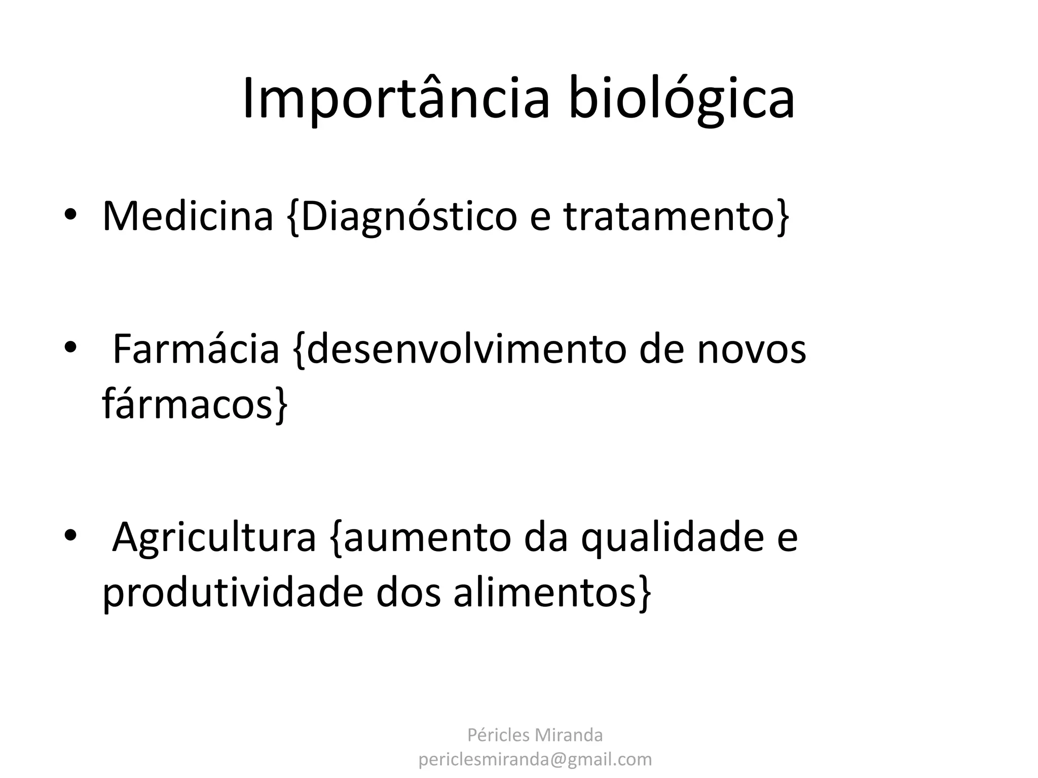 Importância biológica • Medicina {Diagnóstico e tratamento} • Farmácia {desenvolvimento de novos fármacos} • Agricultura {aumento da qualidade e produtividade dos alimentos} Péricles Miranda periclesmiranda@gmail.com 