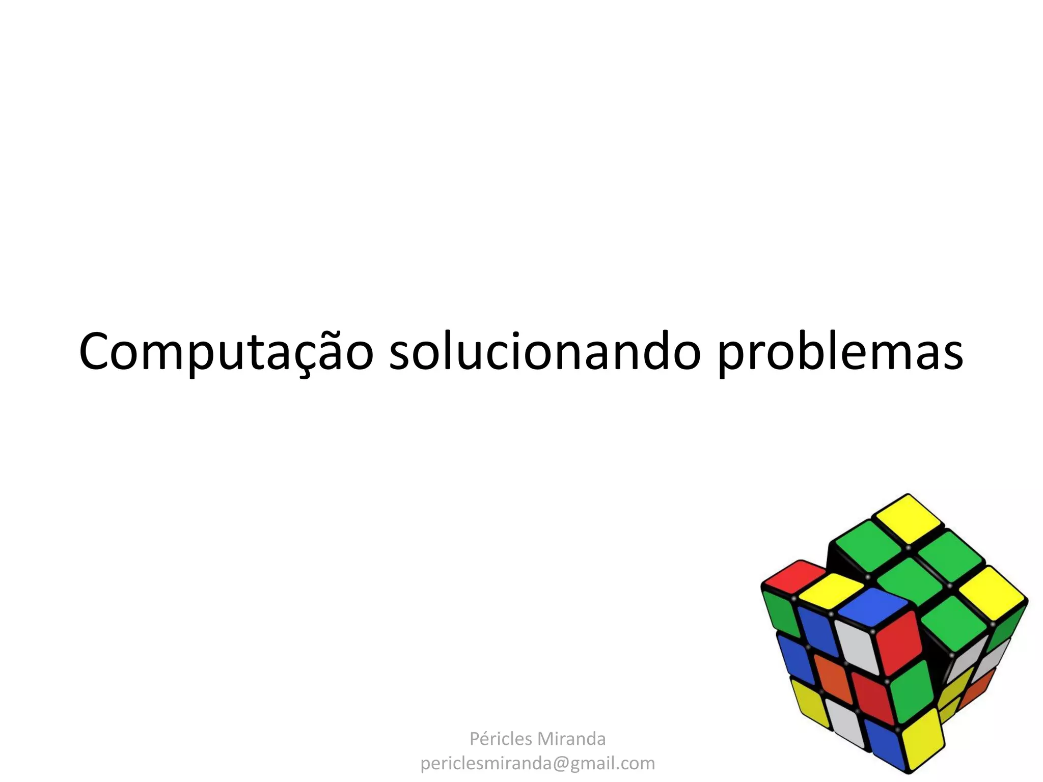 Computação solucionando problemas Péricles Miranda periclesmiranda@gmail.com 