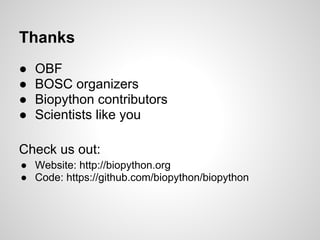 Thanks
●   OBF
●   BOSC organizers
●   Biopython contributors
●   Scientists like you

Check us out:
● Website: http://biopython.org
● Code: https://github.com/biopython/biopython
 