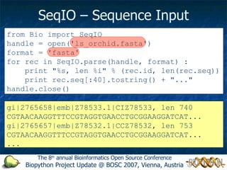 SeqIO – Sequence Input from Bio import SeqIO handle = open('ls_orchid.fasta') format = 'fasta' for rec in SeqIO.parse(hand...