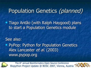 Population Genetics  (planned) <ul><li>Tiago Antão (with Ralph Haygood) plans to start a Population Genetics module </li><...