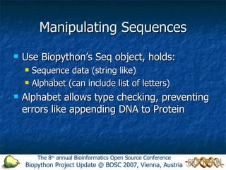 Manipulating Sequences ,[object Object],[object Object],[object Object],[object Object],The 8 th  annual Bioinformatics Open Source Conference Biopython Project Update @ BOSC 2007, Vienna, Austria 