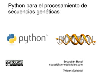 Python para el procesamiento de
secuencias genéticas




                          Sebastián Bassi
                sbassi@genesdigitales.com

                          Twitter: @sbassi
 