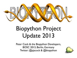 Biopython Project
Update 2013
Peter Cock & the Biopython Developers,
BOSC 2013, Berlin, Germany
Twitter: @pjacock & @biopython
 