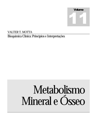 VALTER T. MOTTA
Bioquímica Clínica: Princípios e Interpretações
Metabolismo
MineraleÓsseo
Volume
11
 