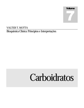 VALTER T. MOTTA
Bioquímica Clínica: Princípios e Interpretações
Carboidratos
Volume
7
 