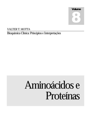 VALTER T. MOTTA
Bioquímica Clínica: Princípios e Interpretações
Aminoácidose
Proteínas
Volume
8
 