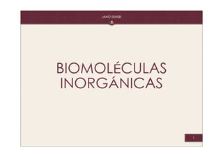 JANO SENSEI
BIOMOLÉCULAS
INORGÁNICAS
1
 