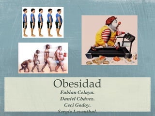 Obesidad
 Fabian Celaya.
 Daniel Chávez.
  Ceci Godoy.
Sergio Leventhal.
 